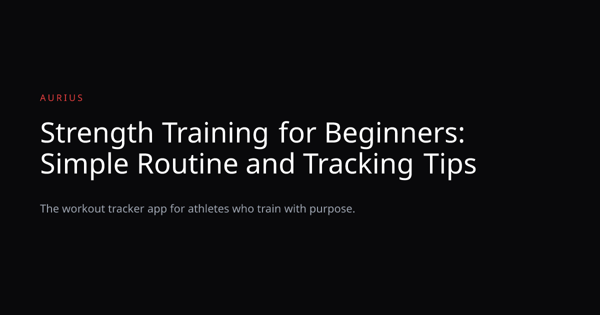 Strength Training for Beginners: Simple Routine and Tracking Tips | Aurius